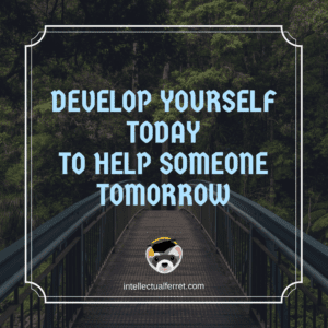Develop yourself today to help someone tomorrow Add Value